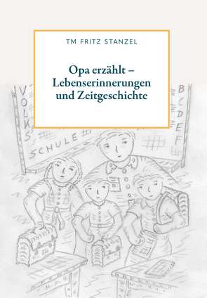 Opa erzählt – Lebenserinnerungen und Zeitgeschichte von Stanzel,  Fritz
