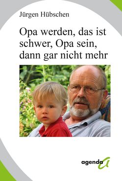 Opa werden, das ist schwer, Opa sein, dann gar nicht mehr von Hübschen,  Jürgen