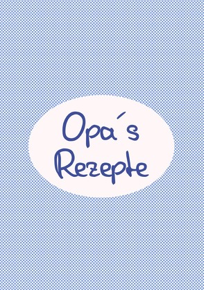 Opas Rezepte – Das Kochbuch zum Selberschreiben von Louni,  Franca