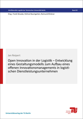 Open Innovation in der Logistik – Entwicklung eines Gestaltungsmodells zum Aufbau eines offenen Innovationsmanagements in logistischen Dienstleistungsuntermnehmen von Reipert,  Jan