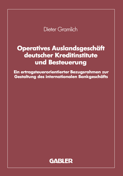 Operatives Auslandsgeschäft deutscher Kreditinstitute und Besteuerung von Gramlich,  Dieter