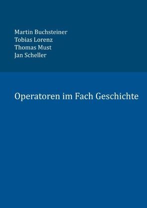 Operatoren im Fach Geschichte von Buchsteiner,  Martin, Lorenz,  Tobias, Must,  Thomas, Scheller,  Jan