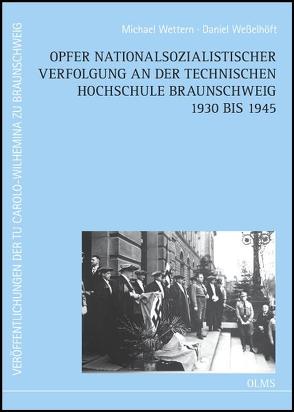 Opfer nationalsozialistischer Verfolgung an der Technischen Hochschule Braunschweig 1930 bis 1945 von Weßelhöft,  Daniel, Wettern,  Michael