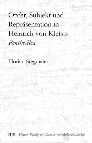 Opfer, Subjekt und Repräsentation in Heinrich von Kleists Penthesilea von Stegmaier,  Florian