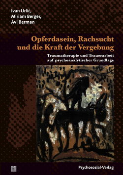 Opferdasein, Rachsucht und die Kraft der Vergebung von Berger,  Miriam, Berman,  Avi, Reinke,  Ellen, Urlic,  Ivan