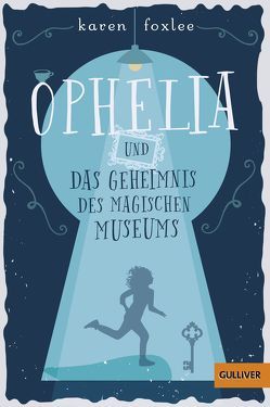 Ophelia und das Geheimnis des magischen Museums von Diestelmeier,  Katharina, Foxlee,  Karen, Liepins,  Carolin