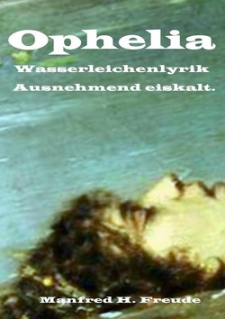 Ophelia Wasserleichenlyrik. von Freude,  Manfred H.