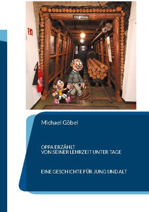 Oppa erzählt von seiner Lehrzeit unter Tage von Göbel,  Michael