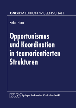 Opportunismus und Koordination in teamorientierten Strukturen von Horn,  Peter