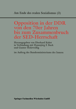 Opposition in der DDR von den 70er Jahren bis zum Zusammenbruch der SED-Herrschaft von Buck,  Hannsjörg F., Holzweissig,  Gunter, Kuhrt,  Eberhard