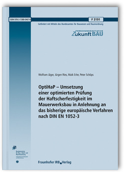 OptiHaP – Umsetzung einer optimierten Prüfung der Haftscherfestigkeit im Mauerwerksbau in Anlehnung an das bisherige europäische Verfahren nach DIN EN 1052-3. von Erler,  Maik, Jäger,  Wolfram, Ries,  Jürgen, Schöps,  Peter