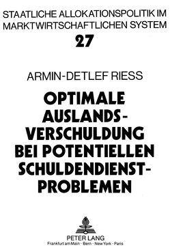 Optimale Auslandsverschuldung bei potentiellen Schuldendienstproblemen von Rieß,  Armin-Detlef