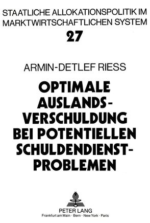 Optimale Auslandsverschuldung bei potentiellen Schuldendienstproblemen von Rieß,  Armin-Detlef