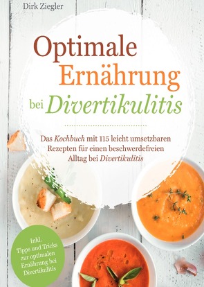 Optimale Ernährung bei Divertikulitis – Das Kochbuch mit 115 leicht umsetzbaren Rezepten für einen beschwerdefreien Alltag bei Divertikulitis von Ziegler,  Dirk