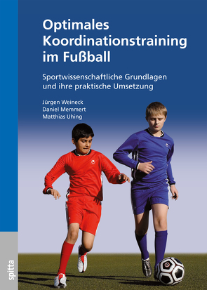 Optimales Koordinationstraining im Fußball von Memmert,  Daniel, Uhing,  Matthias, Weineck,  Jürgen