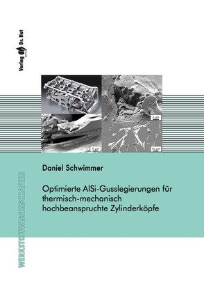 Optimierte AlSi-Gusslegierungen für thermisch-mechanisch hochbeanspruchte Zylinderköpfe von Schwimmer,  Daniel