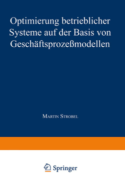 Optimierung betrieblicher Systeme auf der Basis von Geschäftsprozeßmodellen von Strobel,  Martin