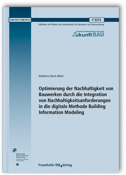 Optimierung der Nachhaltigkeit von Bauwerken durch die Integration von Nachhaltigkeitsanforderungen in die digitale Methode Building Information Modeling. von Klemt-Albert,  Katharina