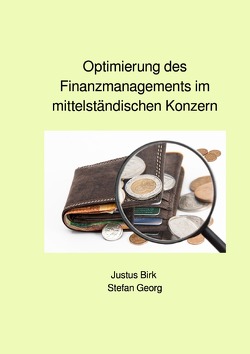 Optimierung des Finanzmanagements im mittelständischen Konzern von Birk,  Justus, Georg,  Stefan