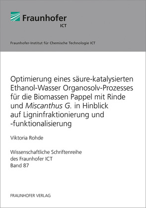 Optimierung eines säure-katalysierten Ethanol-Wasser Organosolv-Prozesses für die Biomassen Pappel mit Rinde und Miscanthus G. in Hinblick auf Ligninfraktionierung und -funktionalisierung. von Rohde,  Viktoria