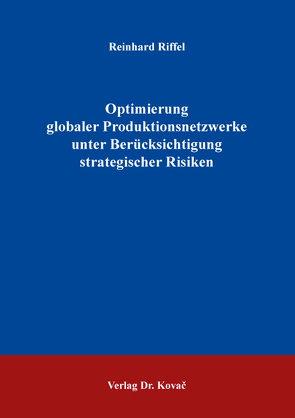 Optimierung globaler Produktionsnetzwerke unter Berücksichtigung strategischer Risiken von Riffel,  Reinhard