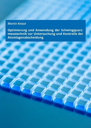 Optimierung und Anwendung der Schwingquarzmesstechnik zur Untersuchung und Kontrolle der Atomlagenabscheidung von Knaut,  Martin