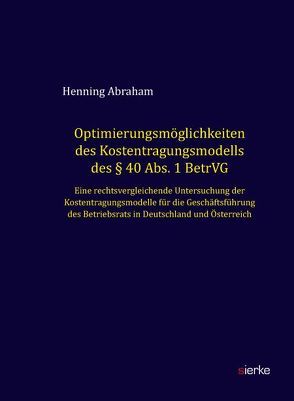 Optimierungsmöglichkeiten des Kostentragungsmodells des § 40 Abs. 1 BetrVG von Abraham,  Henning
