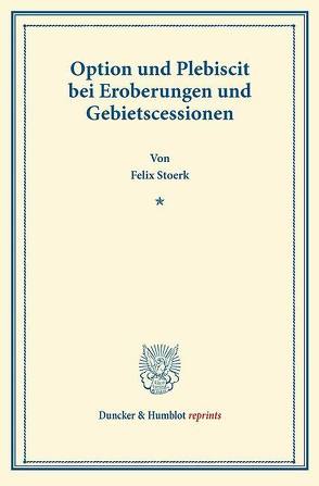 Option und Plebiscit bei Eroberungen und Gebietscessionen. von Stoerk,  Felix