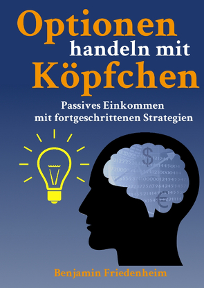 Optionen handeln mit Köpfchen – Profitable Tips aus der Praxis für fortgeschrittene Optionstrader von Friedenheim,  Benjamin, Wagner,  Anna