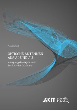 Optische Antennen aus Al und Au: Anregungskonzepte und Einfluss der Oxidation von Schwab,  Patrick