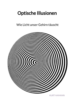 Optische Illusionen – Wie Licht unser Gehirn täuscht von Hamann,  Kurt