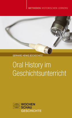Oral History im Geschichtsunterricht von Henke-Bockschatz,  Gerhard