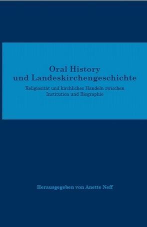 Oral History und Landeskirchengeschichte von Neff,  Anette
