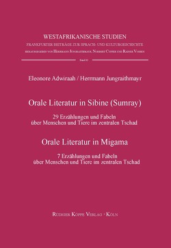 Orale Literatur in Sibine (Sumray) – 29 Erzählungen und Fabeln über Menschen und Tiere im zentralen Tschad / Orale Literatur in Migama – 7 Erzählungen und Fabeln über Menschen und Tiere im zentralen Tschad von Adwiraah,  Eleonore, Cyffer,  Norbert, Jungraithmayr,  Herrmann, Vossen,  Rainer