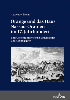 Orange und das Haus Nassau-Oranien im 17. Jahrhundert von Wilhelm,  Andreas