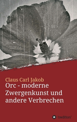 Orc – moderne Zwergenkunst und andere Verbrechen von Jakob,  Claus Carl