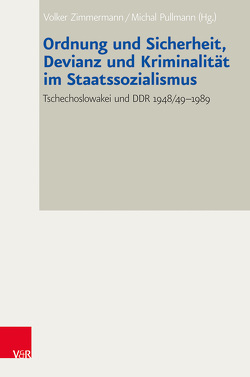 Ordnung und Sicherheit, Devianz und Kriminalität im Staatssozialismus von Brenner,  Christiane, Cirniala,  Ciprian, Franc,  Martin, Fricke,  Caroline, Holubec,  Stanislav, Kolár,  Jan, Kotalik,  Matej, Koura,  Petr, Lindenberger,  Thomas, Pluharová-Grigiene,  Eva, Pullmann,  Michal, Šmidrkal,  Václav, Tost,  Madeleine, Vilimek,  Tomas, Wahlen,  Esther, Wunschik,  Tobias, Zimmermann,  Volker