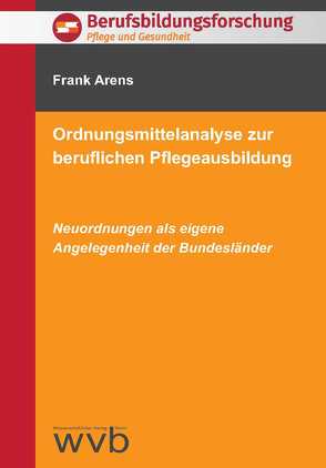 Ordnungsmittelanalyse zur beruflichen Pflegeausbildung von Arens,  Frank