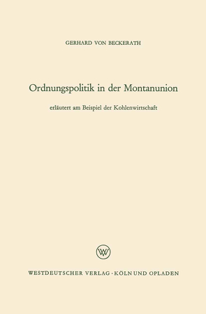 Ordnungspolitik in der Montanunion von Beckerath,  Gerhard von