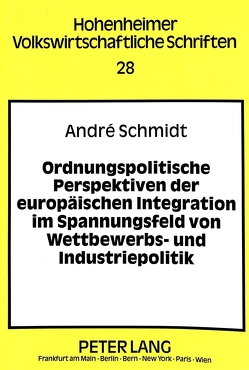 Ordnungspolitische Perspektiven der europäischen Integration im Spannungsfeld von Wettbewerbs- und Industriepolitik von Schmidt,  André