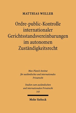 Ordre-public-Kontrolle internationaler Gerichtsstandsvereinbarungen im autonomen Zuständigkeitsrecht von Weller,  Matthias