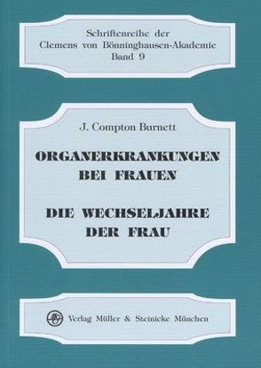 Organerkrankungen bei Frauen, insbesondere Vergrösserungen und Lageveränderungen des Uterus und Sterilität als Medikamentös heilbar betrachtet /Die Wechseljahre der Frauen, die dabei auftretenden Krankheiten und Leiden von Beckmann,  Regine, Burnett,  J Compton, Risch,  Gerhard