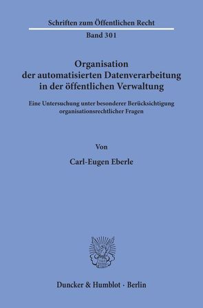 Organisation der automatisierten Datenverarbeitung in der öffentlichen Verwaltung. von Eberle,  Carl-Eugen