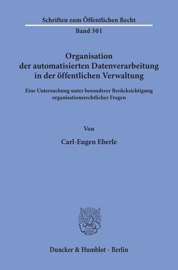 Organisation der automatisierten Datenverarbeitung in der öffentlichen Verwaltung. von Eberle,  Carl-Eugen