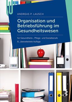 Organisation und Betriebführung im Gesundheitswesen von Lausch,  Andreas P