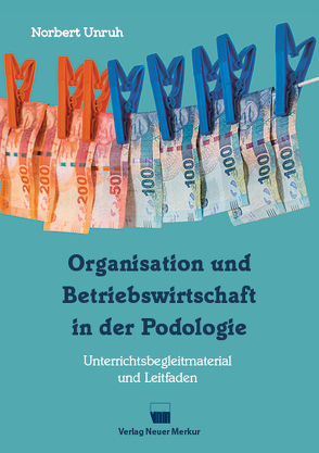 Organisation und Betriebswirtschaft in der Podologie von Unruh,  Norbert