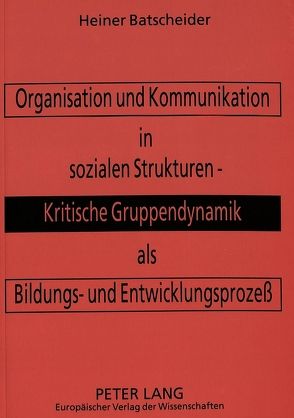Organisation und Kommunikation in sozialen Strukturen — Kritische Gruppendynamik als Bildungs- und Entwicklungsprozeß von Batscheider,  Heiner