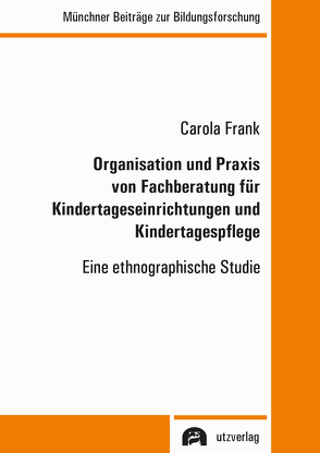 Organisation und Praxis von Fachberatung für Kindertageseinrichtungen und Kindertagespflege von Frank,  Carola