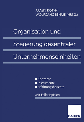 Organisation und Steuerung dezentraler Unternehmenseinheiten von Behme,  Wolfgang, Roth,  Armin