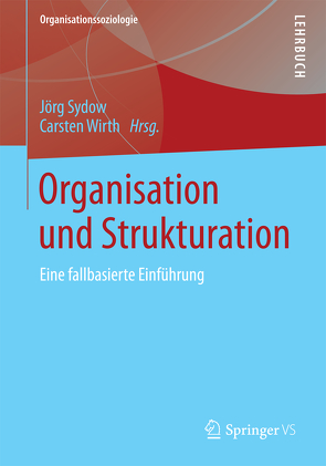 Organisation und Strukturation von Sydow,  Jörg, Wirth,  Carsten